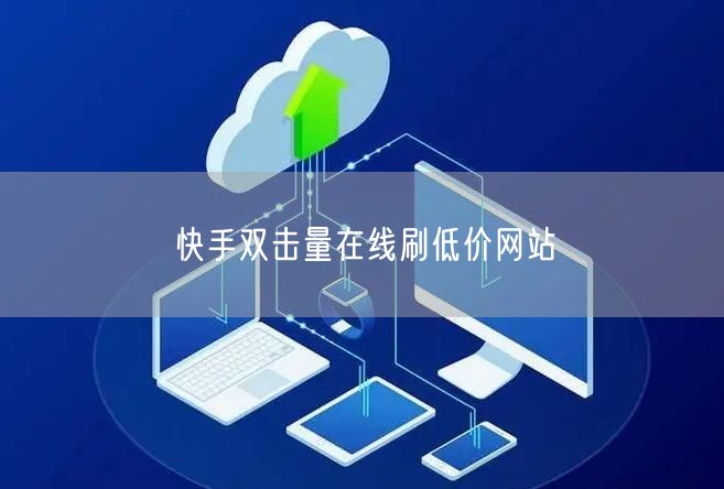 快手双击量在线刷低价网站
